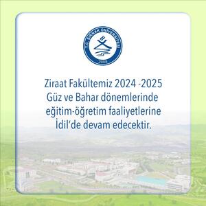 Ziraat Fakültemiz 2024 -2025 Güz ve Bahar dönemlerinde eğitim-öğretim faaliyetlerine İdil’de devam edecektir